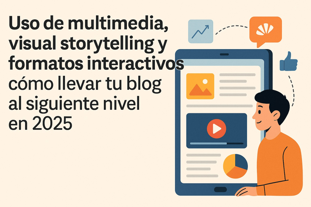 Uso de multimedia, visual storytelling y formatos interactivos cómo llevar tu blog al siguiente nivel en 2025